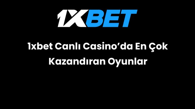 1xbet Canlı Casino’da En Çok Kazandıran Oyunlar