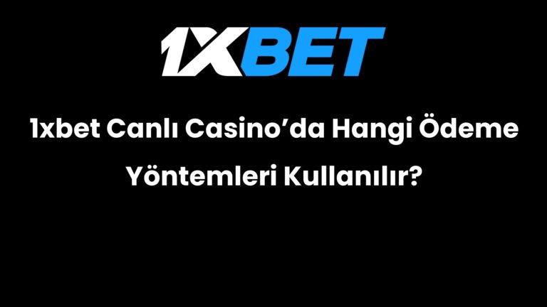 1xbet Canlı Casino’da Hangi Ödeme Yöntemleri Kullanılır?