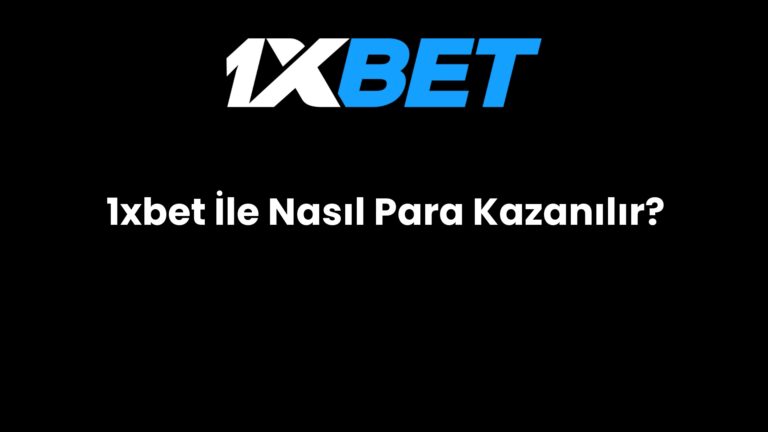 1xbet İle Nasıl Para Kazanılır?