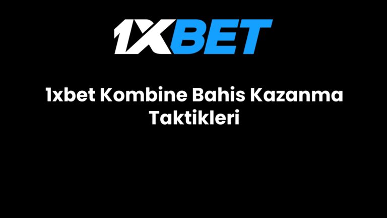 1xbet Kombine Bahis Kazanma Taktikleri