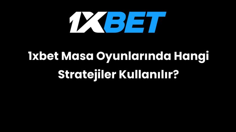 1xbet Masa Oyunlarında Hangi Stratejiler Kullanılır?