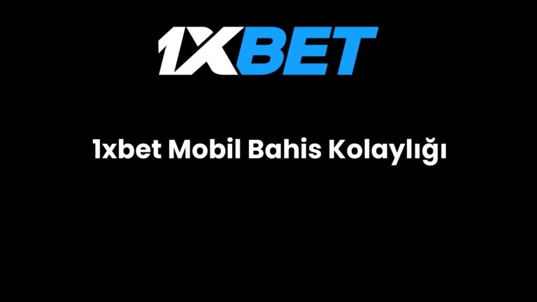 1xbet Mobil Bahis Kolaylığı