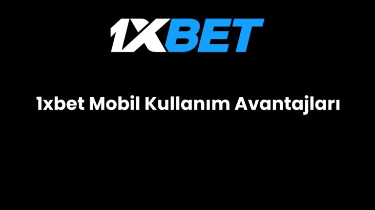 1xbet Mobil Kullanım Avantajları