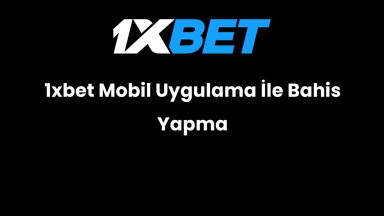 1xbet Mobil Uygulama İle Bahis Yapma