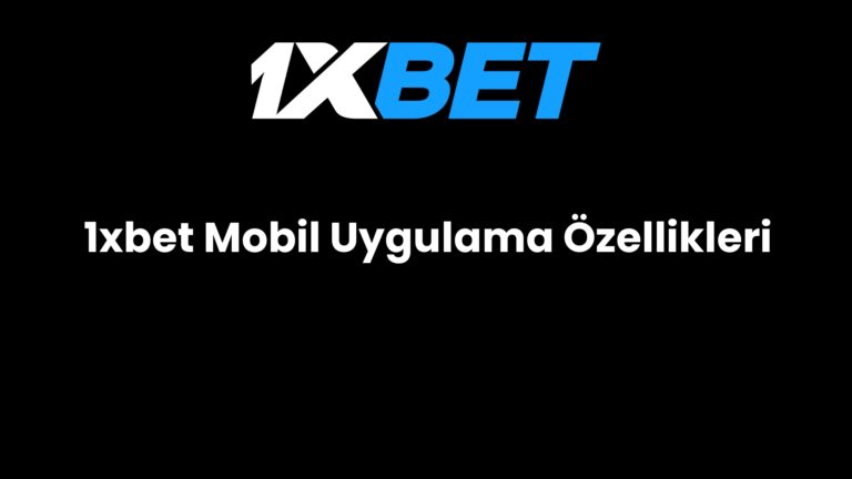 1xbet Mobil Uygulama Özellikleri