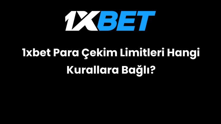 1xbet Para Çekim Limitleri Hangi Kurallara Bağlı?