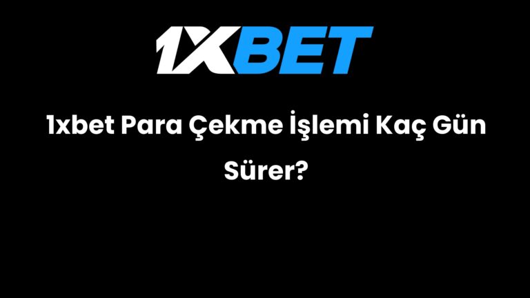 1xbet Para Çekme İşlemi Kaç Gün Sürer?