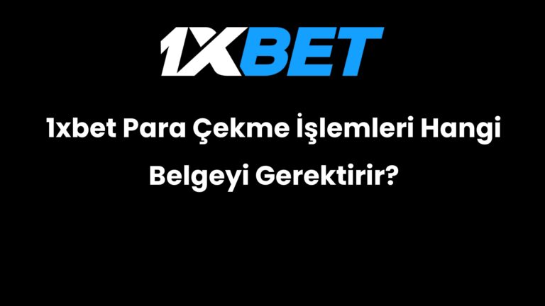 1xbet Para Çekme İşlemleri Hangi Belgeyi Gerektirir?