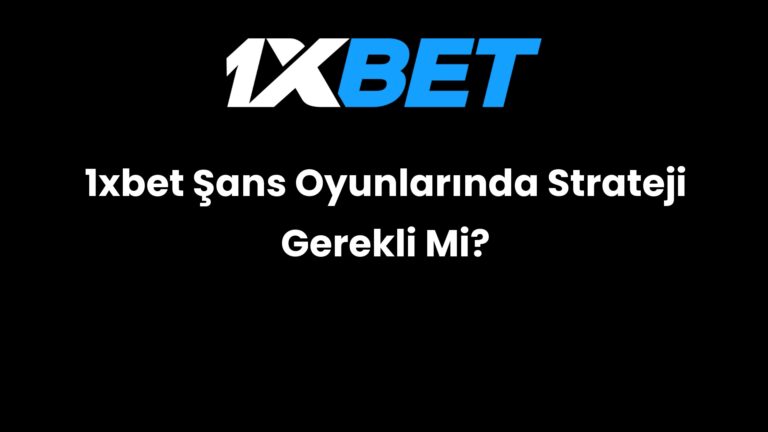 1xbet Şans Oyunlarında Strateji Gerekli Mi?