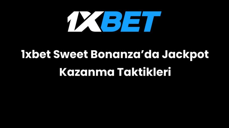 1xbet Sweet Bonanza’da Jackpot Kazanma Taktikleri