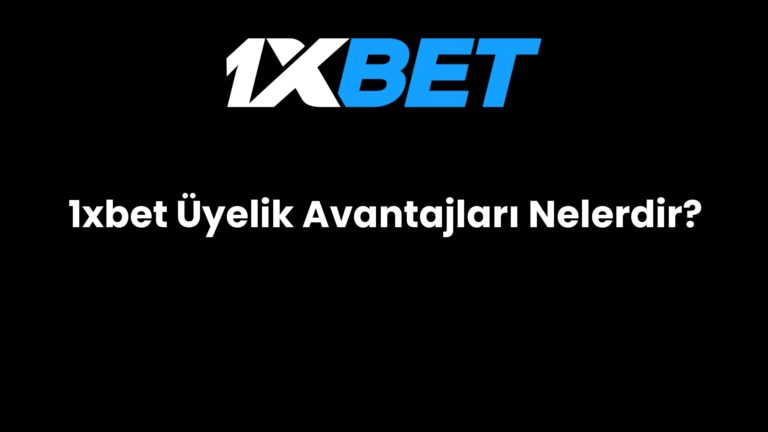 1xbet Üyelik Avantajları Nelerdir?