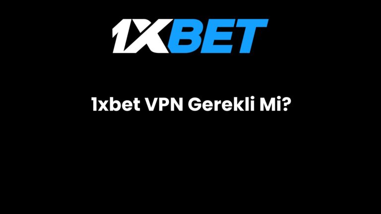 1xbet VPN Gerekli Mi?